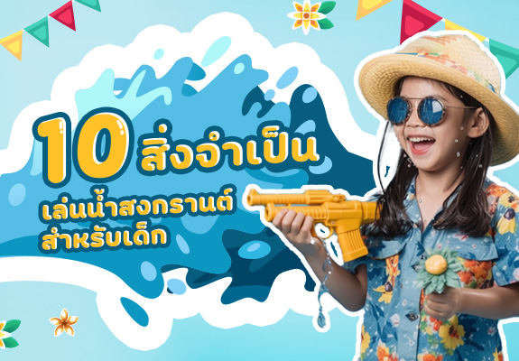 รวม 10 สิ่งจำเป็น เล่นน้ำสงกรานต์ สำหรับเด็ก