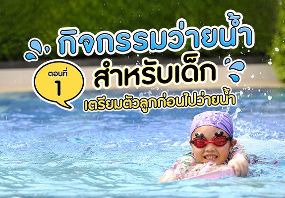 กิจกรรมการว่ายน้ำสำหรับเด็ก ตอนที่ 1 เตรียมตัวลูกก่อนไปว่ายน้ำ