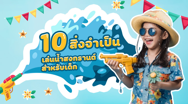 รวม 10 สิ่งจำเป็น เล่นน้ำสงกรานต์ สำหรับเด็ก