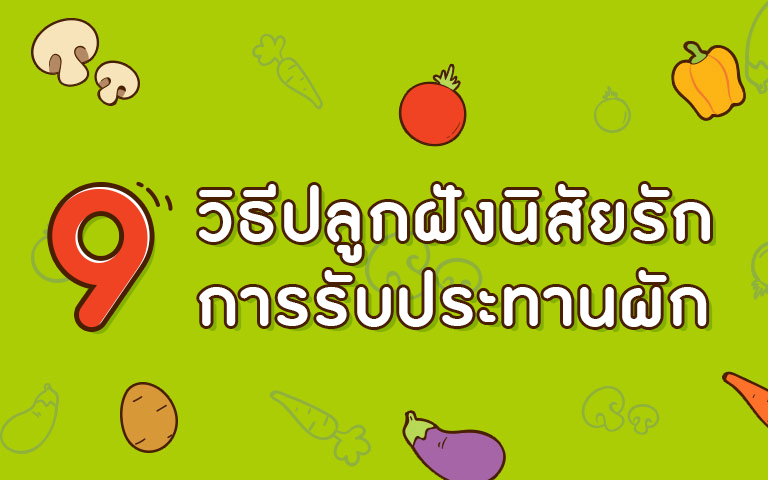 9 วิธี ปลูกฝังนิสัยการรับประทานผัก เพื่อสุขภาพที่ดีของลูกน้อย