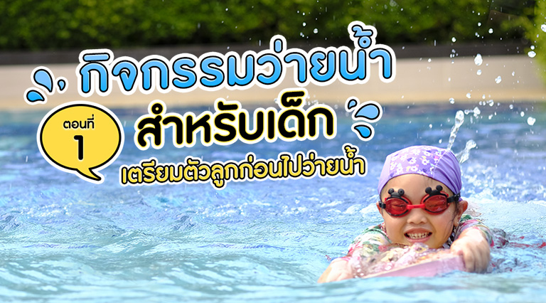 กิจกรรมการว่ายน้ำสำหรับเด็ก ตอนที่ 1 เตรียมตัวลูกก่อนไปว่ายน้ำ