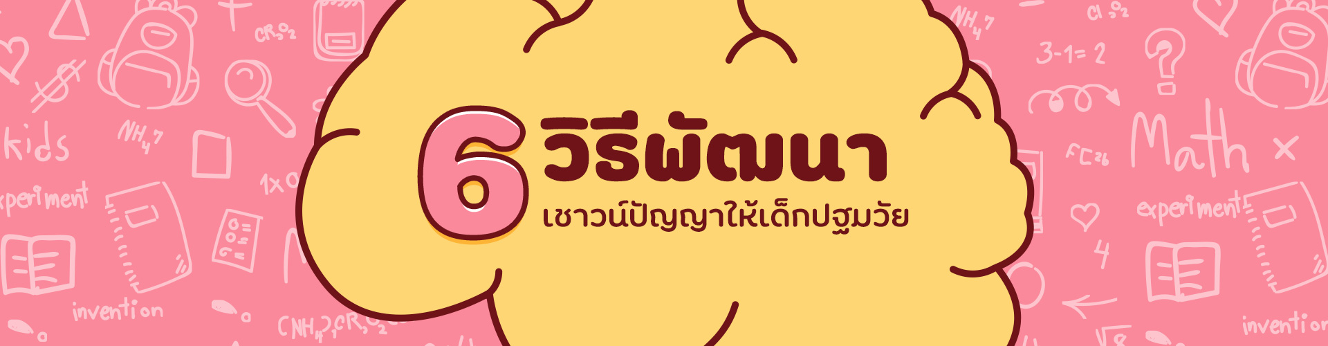 6 วิธีพัฒนาเชาวน์ปัญญา และส่งเสริมพัฒนาการทางสติปัญญาในเด็กปฐมวัย